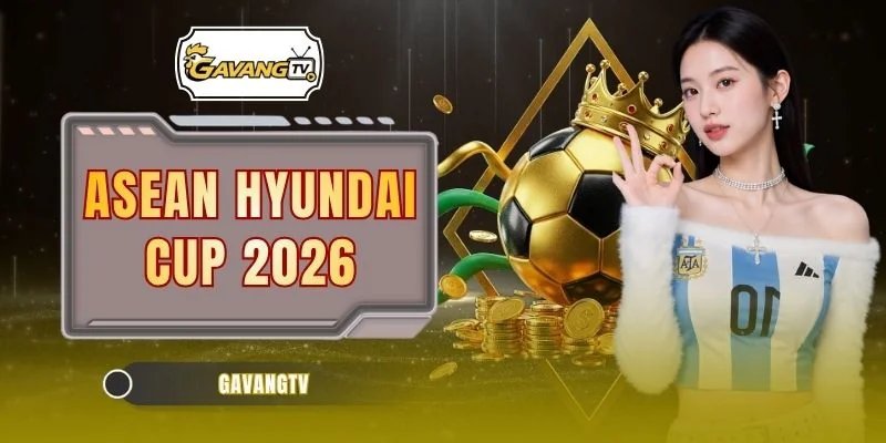 ASEAN Hyundai Cup 2026 – Đấu Trường Đông Nam Á Rực Lửa