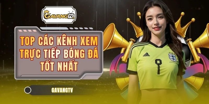 Kênh Xem Trực Tiếp Bóng Đá Tốt Nhất